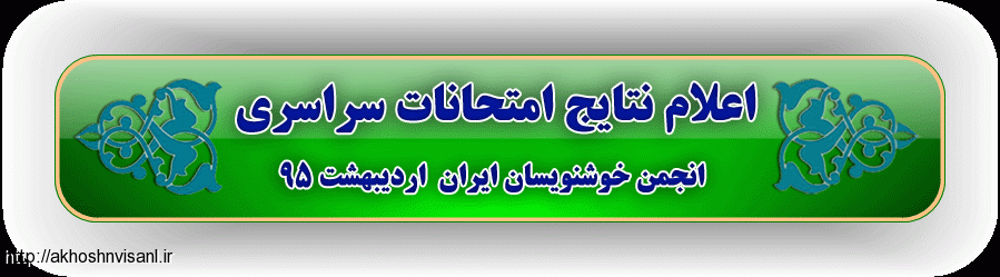  اعلام نتایج کامل آزمون سراسری انجمن خوشنویسان ایران بهار 95